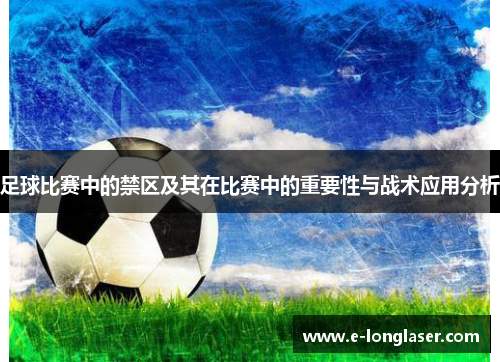 足球比赛中的禁区及其在比赛中的重要性与战术应用分析